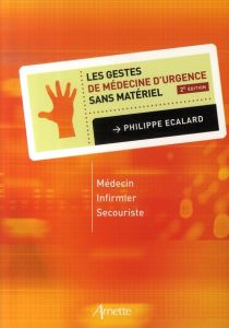 Les gestes de médecine d'urgence sans matériel. Médecin, infirmier, secouriste, 2e édition - Ecalard Philippe