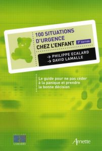 100 Situations d'urgence chez l'enfant. Le guide pour ne pas céder à la panique et prendre la bonne - Ecalard Philippe - Lamalle David