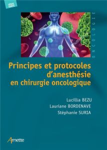 Principes et protocoles d'anesthésie en chirurgie oncologique - Bezu Lucillia - Bordenave Lauriane - Suria Stéphan