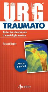 URG' Traumato. Toutes les situations de traumatologie osseuse. Adulte & Enfant - Bauer Pascal - Fumat Carole - Sengler Luc