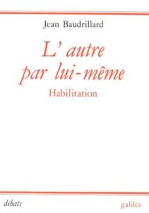 L'Autre par lui-même. Habilitation - Baudrillard Jean