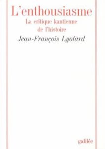 L'enthousiasme. La critique kantienne de l'histoire - Lyotard Jean-François