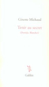 Tenir au secret. (Derrida, Blanchot) - Michaud Ginette