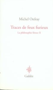 La philosophie féroce. Tome 2, Traces de feux furieux - Onfray Michel - Adami Valerio