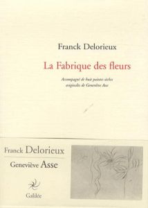 La fabrique des fleurs. Accompagné de huit pointes sèches originales de Geneviève Asse - Delorieux Franck - Asse Geneviève