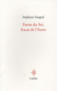 Fatras du soi, fracas de l'autre - Sangral Stéphane