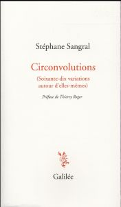 Circonvolutions. (Soixante-dix variations autour d'elles-mêmes) - Sangral Stéphane - Roger Thierry