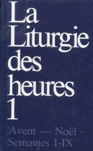 La liturgie des heures. Tome 1, Avent-Noël, semaines 1-9 - A.E.L.F.