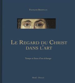 Le regard du Christ dans l'art IVe-XXIe siècle. Temps et lieux d'un échange - Boespflug François - Doré Joseph