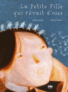 La Petite Fille qui rêvait d'oies - Kérillis Hélène - Debon Nicolas