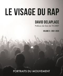 Le visage du rap : portraits du mouvement. Volume II : 2001 - 2020 - Delaplace David - Ticaret Dan de