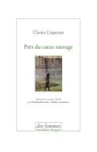 Près du coeur sauvage - Lispector Clarice - Poncioni Claudia - Lamaison Je