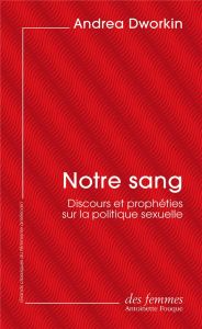 Notre sang. Discours et prophéties sur la politique sexuelle - Dworkin Andrea - Chaplain Camille - Devillard Harm