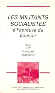 Les militants socialistes à l'épreuve du pouvoir - Rey Henri - Subileau Françoise
