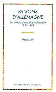 PATRONS D'ALLEMAGNE. Sociologie d'une élite industrielle 1933-1989 - Joly Hervé