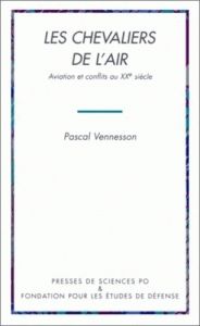 Les chevaliers de l'air. Aviation et conflits au XXe siècle - Vennesson Pascal