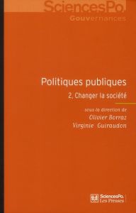 Politiques publiques. Tome 2, Changer la société - Borraz Olivier - Guiraudon Virginie