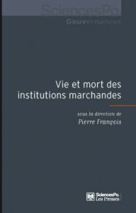 Vie et mort des institutions marchandes - François Pierre