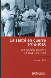 La santé en guerre, 1914-1918. Une politique pionnière en univers incertain - Viet Vincent