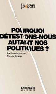 POURQUOI DETESTONS-NOUS AUTANT NOS POLITIQUES ? - GROSSMAN EMILIANO