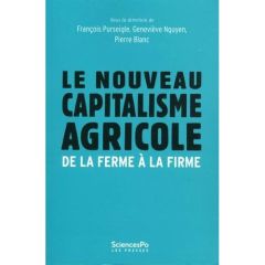 Le nouveau capitalisme agricole. De la ferme à la firme - Purseigle François - Nguyen Geneviève - Blanc Pier