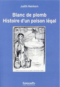 Blanc de plomb. Histoire d'un poison légal - Rainhorn Judith