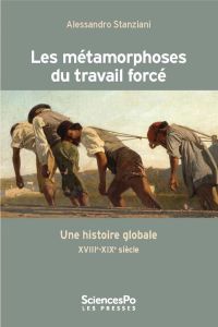 Les métamorphoses du travail contraint. Une histoire globale XVIIIe-XIXe siècles - Stanziani Alessandro