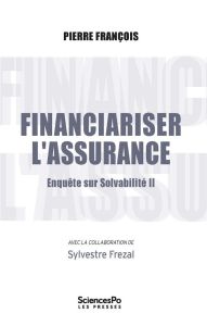 Financiariser l'assurance. Tome 2, Enquête sur solvabilité - François Pierre - Frezal Sylvestre