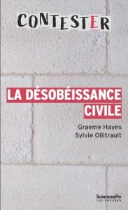 La désobéissance civile. 3e édition revue et augmentée - Hayes Graeme - Ollitrault Sylvie