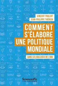 Comment s'élabore une politique mondiale. Dans les coulisses de l'ONU - Pouliot Vincent - Thérien Jean-Philippe