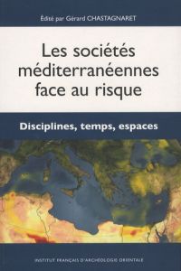 Les sociétés méditerranéennes face au risque. Disciplines, temps, espaces - Chastagnaret Gérard