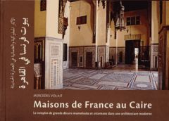 Maisons de France au Caire. Le remploi de grands décors mamelouks et ottomans dans une architecture - Volait Mercedes