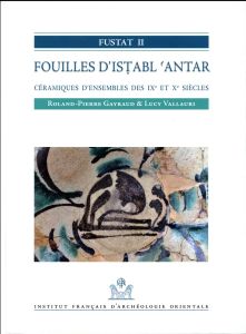 Fustat 2 - Fouilles d'Istabl 'Antar. Céramiques d'ensembles des IXe et Xe siècles - Gayraud Roland-Pierre - Vallauri Lucy - Guionova G