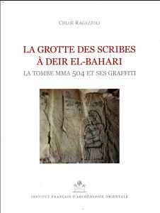 La grotte des scribes à Deir el-Bahari. La tombe MMA 504 et ses graffiti - Ragazzoli Chloé