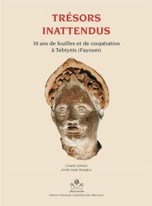 Trésors inattendus. 30 ans de fouilles et de coopération à Tebtynis (Fayoum) - Gallazzi Claudio - Hadji-Minaglou Gisèle