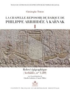 La chapelle-reposoir de barque de Philippe Arrhidée à Karnak. Pack en 2 volumes : Tome 1, Relevé épi - Thiers Christophe - Labarta Charlie - Tillier Anaï