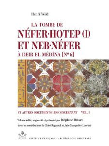 La tombe de Néfer Hotep et Neb Néfer à Deir el Médîna [N° 6 et autres documents les concernant. Vol - Wild Henri - Driaux Delphine - Ragazzoli Chloé - M