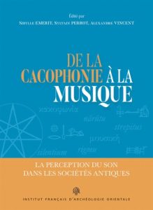 De la cacophonie à la musique. La perception du son dans les sociétés antiques, Textes en français e - Emerit Sibylle - Perrot Sylvain - Vincent Alexandr