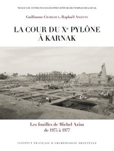 La cour du Xe pylône à Karnak. Les fouilles de Michel Azim de 1975 à 1977 - Charloux Guillaume - Angevin Raphaël