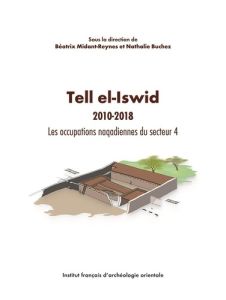 Tell el-Iswid - 2010-2018. Les occupations naqadiennes du secteur 4 - Midant-Reynes Béatrix - Buchez Nathalie - Bajeot J