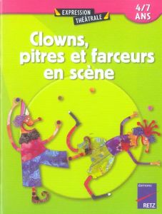 Clowns, pitres et farceurs en scène. 4/7 ans - Arnaudy Anne-Caroline d' - Cajol Emilie - Rouer Bé