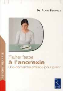 Faire face à l'anorexie. Une démarche efficace pour guérir - Perroud Alain