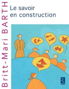 Le savoir en construction - Barth Britt-Mari - De Ketele Jean-Marie