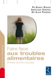 Faire face aux troubles alimentaires. Anorexie, boulimie, compulsion - Rigaud Daniel - Gimenez Angélique - Perroud Alain