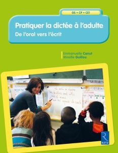 Pratiquer la dictée à l'adulte. De l'oral vers l'écrit - Canut Emmanuelle - Guillou Mireille - Espinosa Nat