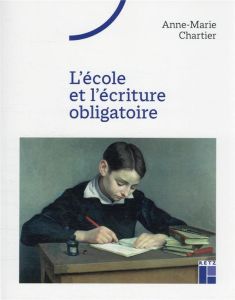 L'école et l'écriture obligatoire - Chartier Anne-Marie