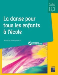 La danse pour tous les enfants à l'école cycles 1,2,3. Avec téléchargement ressources numériques - Bonnard Marie-France