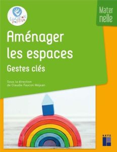 Aménager les espaces - Maternelle. Gestes clés - Faucon Méjean Claudie - Ancely Claude - Cornac Mar