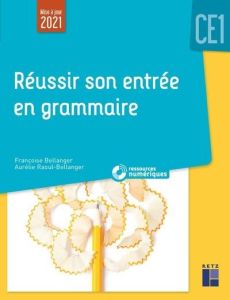 Réussir son entrée en grammaire CE1. Edition 2021 - Bellanger Françoise - Raoul-Bellanger Aurélie