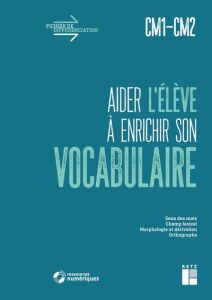 Aider l'élève à enrichir son vocabulaire CM1-CM2 - Monchoux Céline - Poirier Pauline